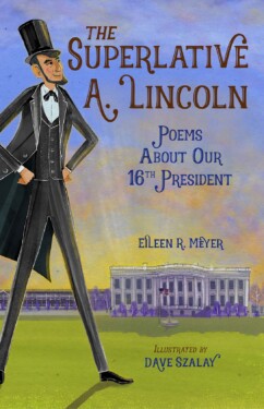 Superlative A. Lincoln, written by Eileen R. Meyer and illustrated by Dave Szalay (Charlesbridge, 2019)